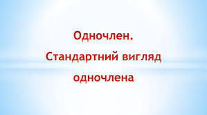 "Одночлен.Стандартний вигляд одночлена."