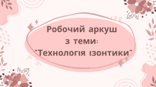 Робочий аркуш  з теми:  “Технологія ізонитки”