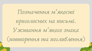 Презентація "Позначення м’якості приголосних на письмі. Уживання м’якого знака (повторення та поглиблення)"