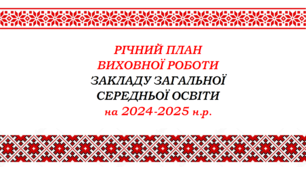 ПЛАН ВИХОВНОЇ РОБОТИ ЗАКЛАДУ ОСВІТИ на 2024-2025 н.р. (І та ІІ семестри)