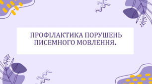 ПРОФІЛАКТИКА ПОРУШЕНЬ ПИСЕМНОГО МОВЛЕННЯ.