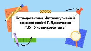 Коти-детективи. Читання уривків із казкової повісті Г. Вдовиченко “36 і 6 котів-детективів”