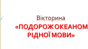 Вікторина «ПОДОРОЖ ОКЕАНОМ РІДНОЇ МОВИ»