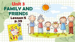 Презентація до уроку 5 у 1 класі "Unit 3. FAMILY AND FRIENDS Lesson 5, p.39" (до підручника О.Карп'юк)