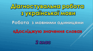 Діагностувальна робота. Робота  з мовними одиницями "Досліджую значення слова"