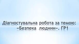 Діагностувальна робота за темою: «Безпека  людини» ГР1 (7 клас)