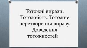 Конспект уроку з алгебри для 7  класу на тему:  «Тотожні вирази. Тотожність. Тотожне перетворення виразу. Доведення тотожностей».