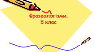  ФРАЗЕОЛОГІЗМИ 5 клас