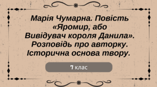 Марія Чумарна. Повість «Яромир, або Вивідувач короля Данила». Розповідь про авторку. Історична основа твору.
