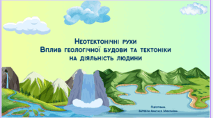 Геологічна будова. Неотектонічні рухи. Вплив геологічної будови та тектоніки на діяльність людини. Презентація
