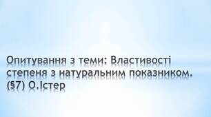 Опитування з теми: Степінь з натуральним показником. Властивості степеня з натуральним показником. (§6-7) О.Істер