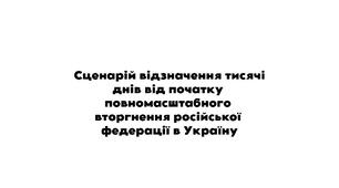 Сценарій відзначення тисячі днів від початку повномасштабного вторгнення російської федерації в Україну
