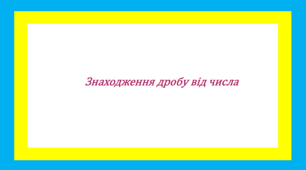 Знаходження дробу від числа