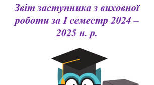 Звіт заступника з виховної роботи за І семестр 2024 – 2025 н. р.
