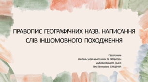 Презентація до уроку української мови у 10 класі (профільний рівень)"ПРАВОПИС ГЕОГРАФІЧНИХ НАЗВ. НАПИСАННЯ СЛІВ ІНШОМОВНОГО ПОХОДЖЕННЯ"