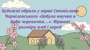 Презентація + робочий аркуш «Художні образи у вірші Станіслава Чернілевського «Забула внучка в баби черевички…». Віршові розміри ямб і хорей»