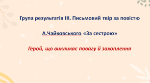 Презентація "Письмовий твір за повістю А.Чайковського "За сестрою"  «Герой, що викликає повагу й захоплення». Група результатів ІІІ"
