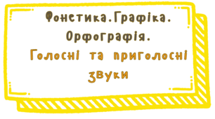 Презентація до уроку в 5 класі. НУШ. Тема: " Фонетика. Графіка. Орфографія. Голосні та приголосні звуки"