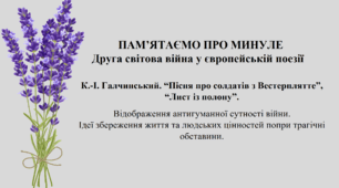 Друга світова війна у європейській поезії. К.-І. Галчинський. “Пісня про солдатів з Вестерплятте”, “Лист із полону”. Відображення антигуманної сутності війни. Ідеї збереження життя та людських цінностей попри трагічні обставини.