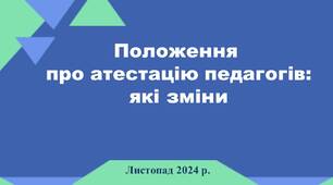 Презентація "Положення про атестацію педагогів: які зміни"