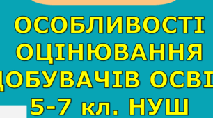 ОСОБЛИВОСТІ ОЦІНЮВАННЯ ЗДОБУВАЧІВ ОСВІТИ  5-7 кл. НУШ