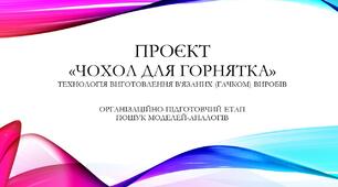 Проєкт "Чохол для горнятка. Презентація "Організаційно-підготовчий етап. Пошук моделей-аналогів"