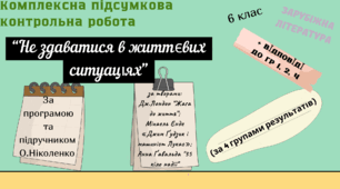 КОМПЛЕКСНА ПІДСУМКОВА КОНТРОЛЬНА РОБОТА (4 групи результатів) із зарубіжної літератури для 6 класу за розділом: "НЕ ЗДАВАТИСЯ В ЖИТТЄВИХ СИТУАЦІЯХ"