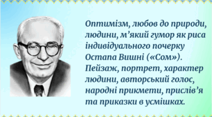 Оптимізм, любов до природи, людини, м’який гумор як риса індивідуального почерку Остапа Вишні («Сом»). Пейзаж, портрет, характер людини, авторський голос, народні прикмети, прислів’я та приказки в усмішках.
