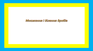 Множення і ділення раціональних дробів