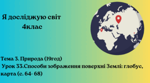 Способи зображення поверхні Землі: глобус,  карта (с. 64- 68)
