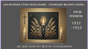 До Дня пам’яті жертв голодомору. Урок-реквієм «На колінах стою перед вами – сповідаю жалобу свою»