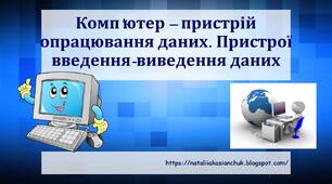 Презентація на тему "Комп'ютер - пристрій опрацювання даних. Пристрої введення-виведення даних"