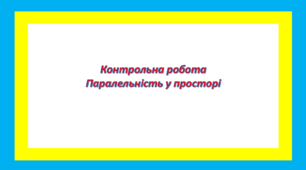 Паралельність у просторі Контрольна робота