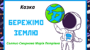 Космічна подорож - ЗЕМЛЯ. Солтис-Смирнова Марія Петрівна, казка "Бережімо Землю"