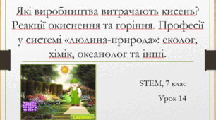 STEM 7 клас. Урок 14. Які виробництва витрачають кисень? Реакції окиснення та горіння. Професії у системі «людина-природа»: еколог, хімік, океанолог та інші.