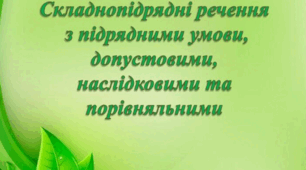 Складнопідрядні речення з підрядними умови, допустовими, наслідковими