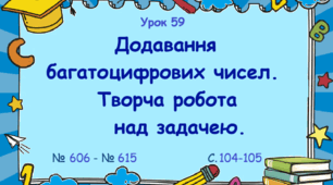 Урок. Додавання багатоцифрових чисел. Творча робота над задачею. № 606 - № 615, с. 104-105. (Ч. І).