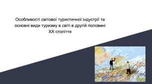 Презентація на тему "Особливості світової туристичної індустрії та основні види туризму в світі в другій половині XX століття"