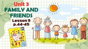 Презентація до уроку 9 у 1 класі "Unit 3. FAMILY AND FRIENDS Lesson 9, p.44-45" (до підручника О.Карп'юк)