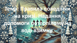 БЖД. 6.3 Правила поведінки на кризі. Надання допомоги потерпілому на воді взимку.