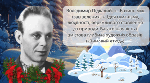 Володимир Підпалий. «…Бачиш: між трав зелених…». Ідея гуманізму, людяності, бережливого ставлення до природи. Багатозначність і змістова глибина художніх образів («Зимовий етюд»)