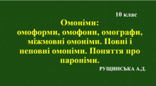 Омоніми, види їх: омоформи, омофони, омографи, міжмовні омоніми. Повні і неповні омоніми. Поняття про пароніми. 10 клас