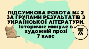 Підсумкова робота за групами результатів з української літератури. 7 клас. «Історичне минуле в художній прозі"