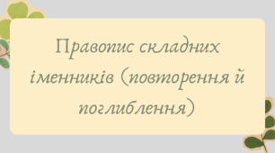 Презентація "Правопис складних іменників (повторення й поглиблення)"