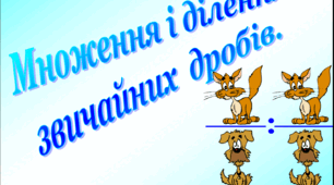 Підсумкова робота з математики №4 МНОЖЕННЯ І ДІЛЕННЯ ДРОБІВ