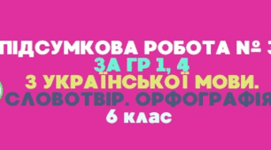 Підсумкова контрольна робота за групами результатів. Словотвір. Орфографія. 6 клас