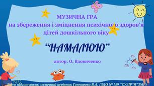 МУЗИЧНА ГРА на збереження і зміцнення психічного здоров’я  дітей дошкільного віку "НАМАЛЮЮ"