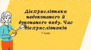 Презентація до уроку української мови "Дієприслівники недоконаного й доконаного виду. Час дієприслівників". 7 клас НУШ