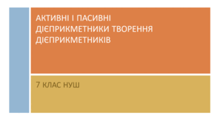 Презентація з УКРАЇНСЬКОЇ МОВИ на тему: "АКТИВНІ І ПАСИВНІ ДІЄПРИКМЕТНИКИ ТВОРЕННЯ дієприкметників" для 7 класу НУШ