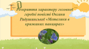 Розкриття характеру головної героїні повісті Оксани Радушинської «Метелики в крижаних панцирах» (презентація + робочий аркуш)